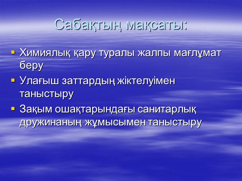 Cабақтың мақсаты: Химиялық қару туралы жалпы мағлұмат беру Улағыш заттардың жіктелуімен таныстыру Зақым ошақтарындағы